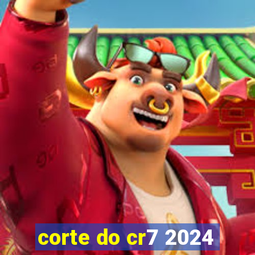 corte do cr7 2024